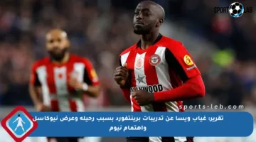 تقرير: غياب ويسا عن تدريبات برينتفورد بسبب رحيله وعرض نيوكاسل واهتمام نيوم